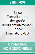 Jesse Trevellian und der große BossKriminalroman. E-book. Formato EPUB ebook