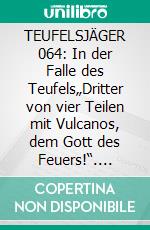 TEUFELSJÄGER 064: In der Falle des Teufels„Dritter von vier Teilen mit Vulcanos, dem Gott des Feuers!“. E-book. Formato EPUB ebook