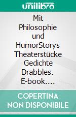 Mit Philosophie und HumorStorys Theaterstücke Gedichte Drabbles. E-book. Formato EPUB ebook