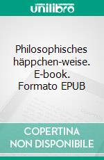 Philosophisches häppchen-weise. E-book. Formato EPUB ebook