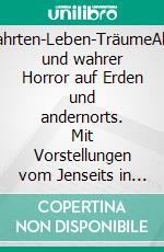 Höllen-Fahrten-Leben-TräumeAlltäglicher und wahrer Horror auf Erden und andernorts. Mit Vorstellungen vom Jenseits in den Weltreligionen.. E-book. Formato EPUB ebook