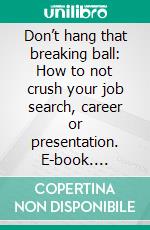 Don’t hang that breaking ball: How to not crush your job search, career or presentation. E-book. Formato EPUB ebook
