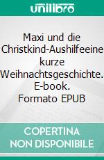 Maxi und die Christkind-Aushilfeeine kurze Weihnachtsgeschichte. E-book. Formato EPUB ebook