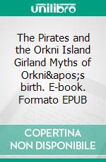 The Pirates and the Orkni Island Girland Myths of Orkni's birth. E-book. Formato EPUB ebook