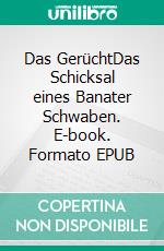 Das GerüchtDas Schicksal eines Banater Schwaben. E-book. Formato EPUB ebook