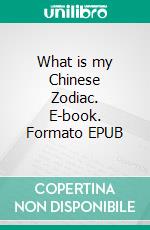 What is my Chinese Zodiac. E-book. Formato EPUB ebook