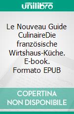 Le Nouveau Guide CulinaireDie französische Wirtshaus-Küche. E-book. Formato EPUB ebook