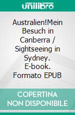 Australien!Mein Besuch in Canberra / Sightseeing in Sydney. E-book. Formato EPUB ebook