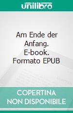 Am Ende der Anfang. E-book. Formato EPUB ebook