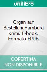 Organ auf BestellungHamburg Krimi. E-book. Formato EPUB ebook