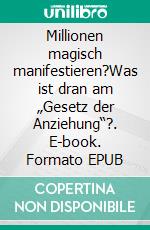 Millionen magisch manifestieren?Was ist dran am „Gesetz der Anziehung“?. E-book. Formato EPUB ebook
