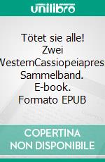 Tötet sie alle! Zwei WesternCassiopeiapress Sammelband. E-book. Formato EPUB ebook