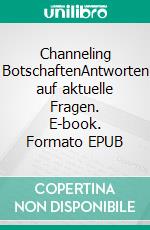 Channeling BotschaftenAntworten auf aktuelle Fragen. E-book. Formato EPUB ebook