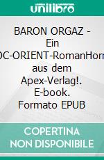 BARON ORGAZ - Ein DOC-ORIENT-RomanHorror aus dem Apex-Verlag!. E-book. Formato EPUB ebook