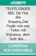 TEUFELSJÄGER 065: Die Flut des Grauens„Das Finale von vier Teilen mit Vulcanos, dem Gott des Feuers!“. E-book. Formato EPUB ebook