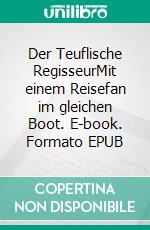 Der Teuflische RegisseurMit einem Reisefan im gleichen Boot. E-book. Formato EPUB ebook