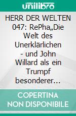 HERR DER WELTEN 047: RePha„Die Welt des Unerklärlichen - und John Willard als ein Trumpf besonderer Art!“. E-book. Formato EPUB ebook