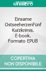 Einsame OstseeherzenFünf Kurzkrimis. E-book. Formato EPUB ebook