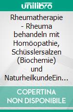 Rheumatherapie - Rheuma behandeln mit Homöopathie, Schüsslersalzen (Biochemie) und NaturheilkundeEin homöopathischer und naturheilkundlicher Ratgeber. E-book. Formato EPUB ebook