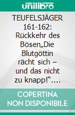 TEUFELSJÄGER 161-162: Rückkehr des Bösen„Die Blutgöttin rächt sich – und das nicht zu knapp!“. E-book. Formato EPUB ebook