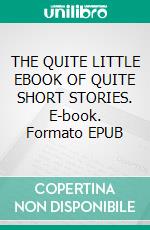 THE QUITE LITTLE EBOOK OF QUITE SHORT STORIES. E-book. Formato EPUB ebook