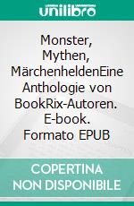 Monster, Mythen, MärchenheldenEine Anthologie von BookRix-Autoren. E-book. Formato EPUB ebook