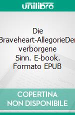 Die Braveheart-AllegorieDer verborgene Sinn. E-book. Formato EPUB ebook