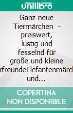 Ganz neue Tiermärchen (1) - preiswert, lustig und fesselnd für große und kleine TierfreundeElefantenmärchen und Delfinmärchen. E-book. Formato EPUB ebook