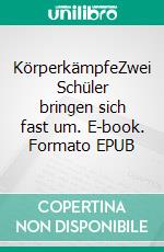 KörperkämpfeZwei Schüler bringen sich fast um. E-book. Formato EPUB ebook