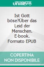 Ist Gott böse?Über das Leid der Menschen. E-book. Formato EPUB ebook