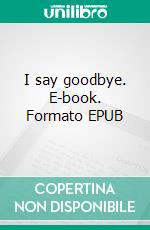 I say goodbye. E-book. Formato EPUB ebook