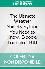 The Ultimate Weather GuideEverything You Need to Know. E-book. Formato EPUB ebook