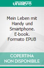 Mein Leben mit Handy und Smartphone. E-book. Formato EPUB ebook