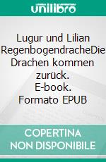 Lugur und Lilian RegenbogendracheDie Drachen kommen zurück. E-book. Formato EPUB ebook