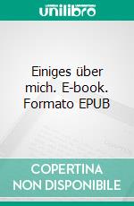 Einiges über mich. E-book. Formato EPUB ebook