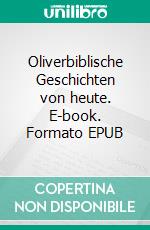 Oliverbiblische Geschichten von heute. E-book. Formato EPUB ebook