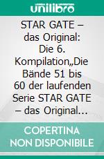 STAR GATE – das Original: Die 6. Kompilation„Die Bände 51 bis 60 der laufenden Serie STAR GATE – das Original – zusammengefasst!“. E-book. Formato EPUB ebook