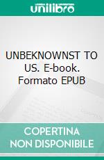 UNBEKNOWNST TO US. E-book. Formato EPUB ebook