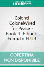 Colonel ColonelWired for Peace - Book 4. E-book. Formato EPUB ebook
