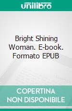 Bright Shining Woman. E-book. Formato EPUB ebook