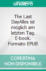 The Last DayAlles ist möglich am letzten Tag. E-book. Formato EPUB ebook