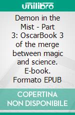 Demon in the Mist - Part 3: OscarBook 3 of the merge between magic and science. E-book. Formato EPUB ebook