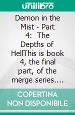 Demon in the Mist - Part 4:   The Depths of HellThis is book 4, the final part, of the merge series. E-book. Formato EPUB ebook