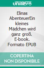 Elinas AbenteuerEin kleines Mädchen wird ganz groß. E-book. Formato EPUB ebook