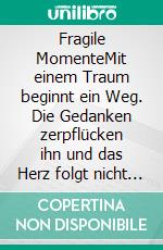 Fragile MomenteMit einem Traum beginnt ein Weg. Die Gedanken zerpflücken ihn und das Herz folgt nicht immer.. E-book. Formato EPUB ebook