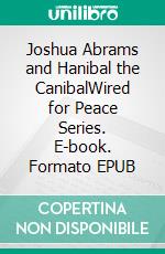 Joshua Abrams and Hanibal the CanibalWired for Peace Series. E-book. Formato EPUB ebook