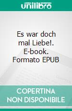 Es war doch mal Liebe!. E-book. Formato EPUB ebook