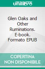 Glen Oaks and Other Ruminations. E-book. Formato EPUB ebook