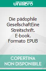Die pädophile GesellschaftEine Streitschrift. E-book. Formato EPUB ebook