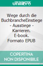 Wege durch die BuchbrancheEinstiege | Ausstiege | Karrieren. E-book. Formato EPUB ebook